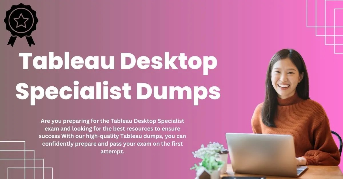 Pass with Confidence Tableau Desktop Specialist Dumps for Guaranteed Success